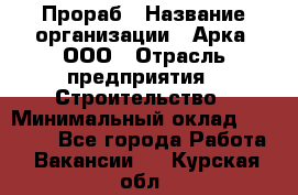 Прораб › Название организации ­ Арка, ООО › Отрасль предприятия ­ Строительство › Минимальный оклад ­ 60 000 - Все города Работа » Вакансии   . Курская обл.